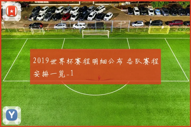 2019世界杯赛程明细公布 各队赛程安排一览_1