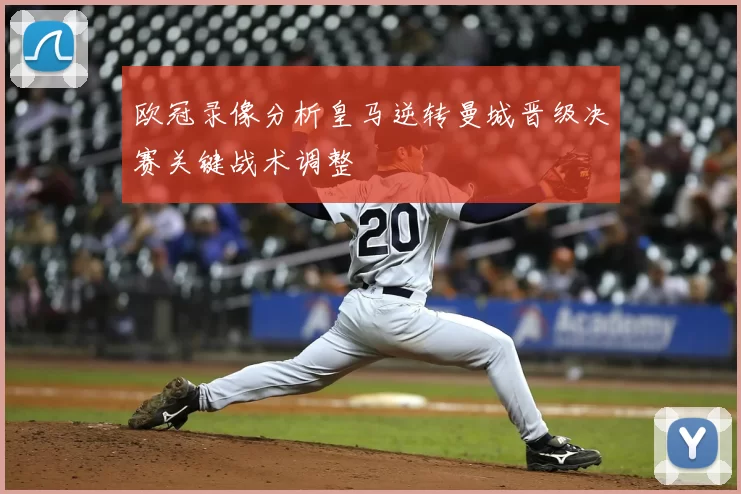 欧冠录像分析皇马逆转曼城晋级决赛关键战术调整