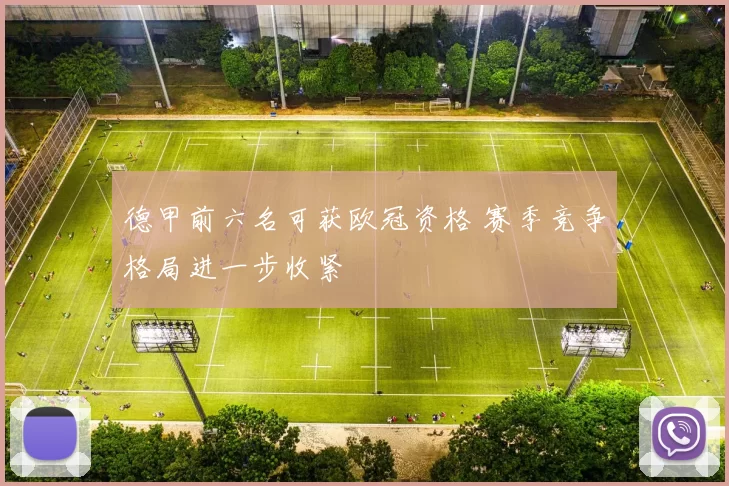 德甲前六名可获欧冠资格 赛季竞争格局进一步收紧