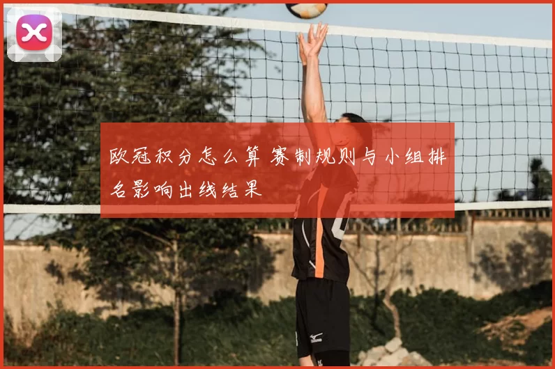 欧冠积分怎么算 赛制规则与小组排名影响出线结果